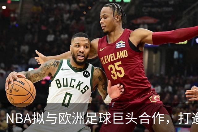 NBA拟与欧洲足球巨头合作，打造新篮球联赛